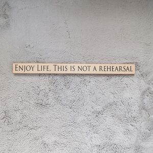 Enjoy Life. This Is Not A Rehearsal Decorative Sign